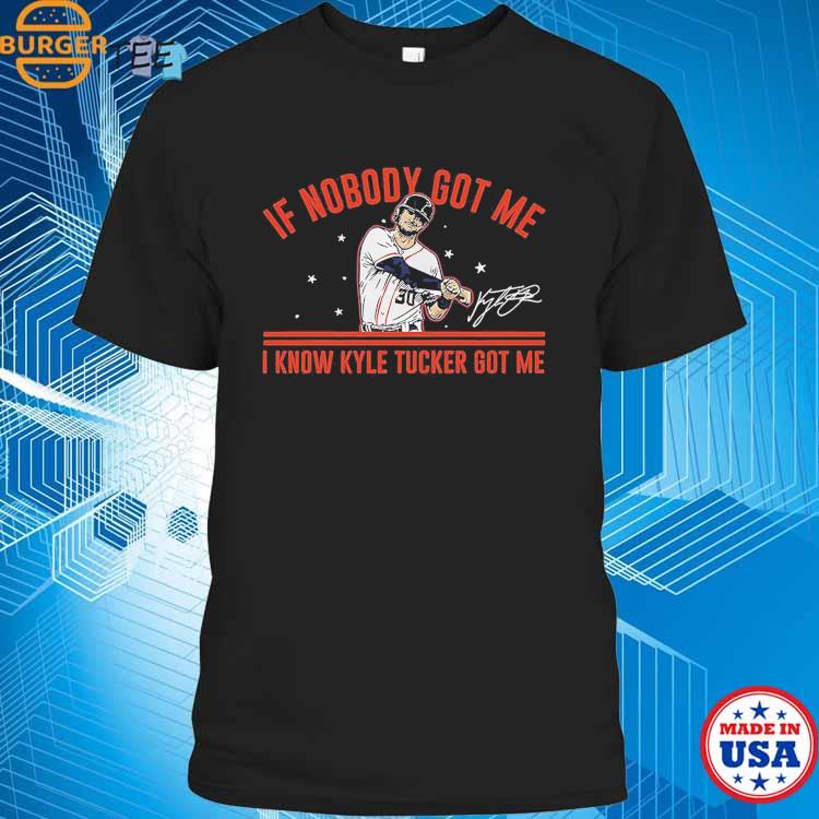 Houston Astros Kyle Tucker If Nobody Got Me I Know Kyle Tucker Got Me  Signature Shirt - Shibtee Clothing