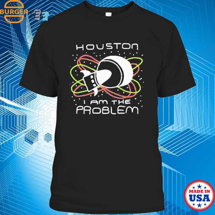 Official Houston you have a problem Shirt, hoodie, sweater, long