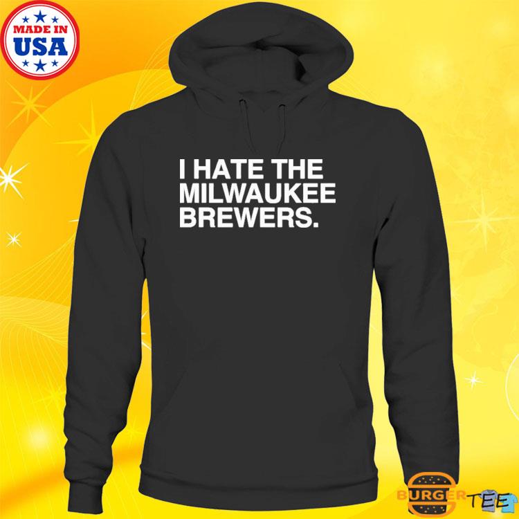 Official i Hate The Milwaukee Brewers T-Shirt, hoodie, tank top, sweater  and long sleeve t-shirt