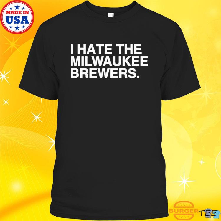 I Hate The Milwaukee Brewers shirt, hoodie, sweater, long sleeve and tank  top