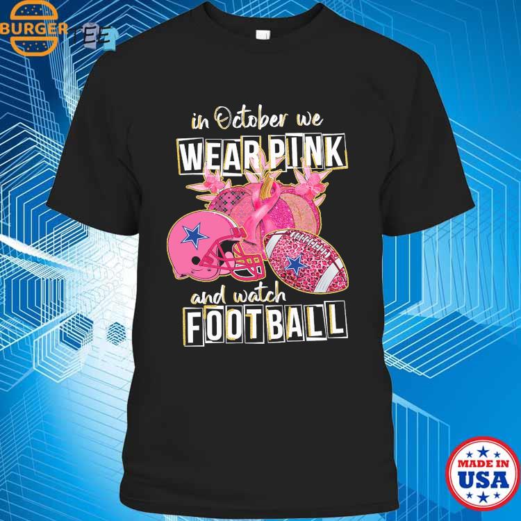Dallas Cowboys In October We Wear Pink And Watch Football Shirt