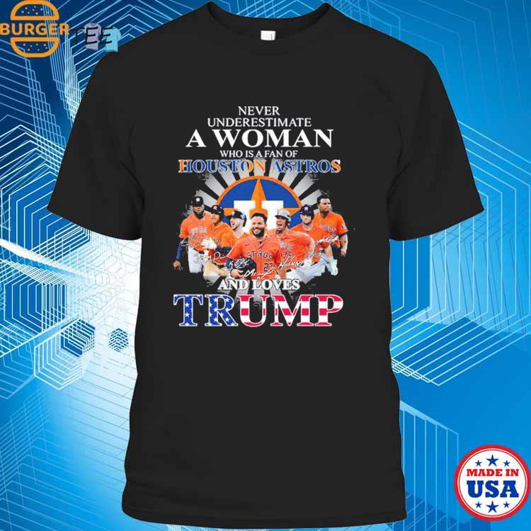 Never underestimate a woman who is a fan of houston astros and loves Trump  T-shirt, hoodie, sweater, long sleeve and tank top