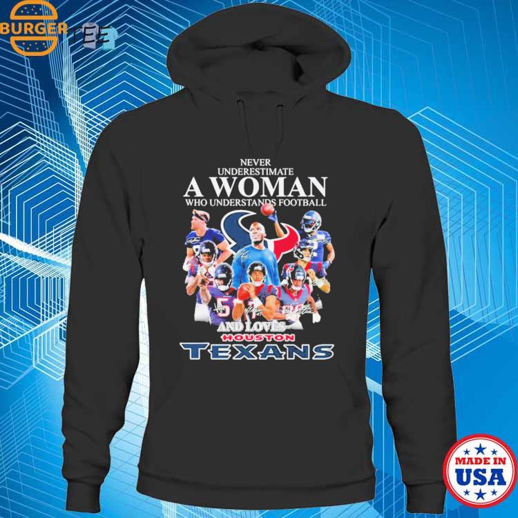 Official never Underestimate A Woman Who Understands Football And Loves  Houston Texans T Shirt, hoodie, sweater, long sleeve and tank top