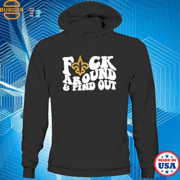 New Orleans Saints fuck around and find out shirt, hoodie, sweater, long  sleeve and tank top