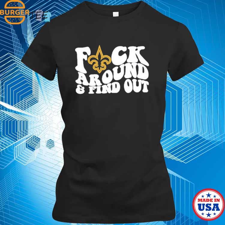 Product new Orleans Saints Fuck Around And Find Out Shirt, hoodie, sweater,  long sleeve and tank top