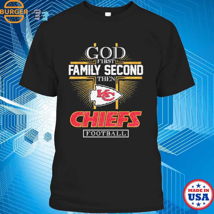 Kansas City Chiefs Cross God First Family Second Then Chiefs Shirt