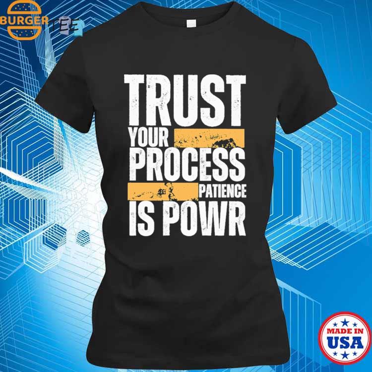 dramatiker Skelne kapre Official Trust Your Process Patience Is Powr T-shirt, hoodie, sweater, long  sleeve and tank top