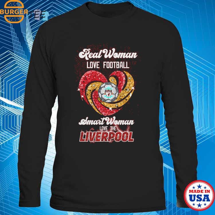 Original Real Women Love Football Smart Women Love Liverpool T-shirt,Sweater,  Hoodie, And Long Sleeved, Ladies, Tank Top