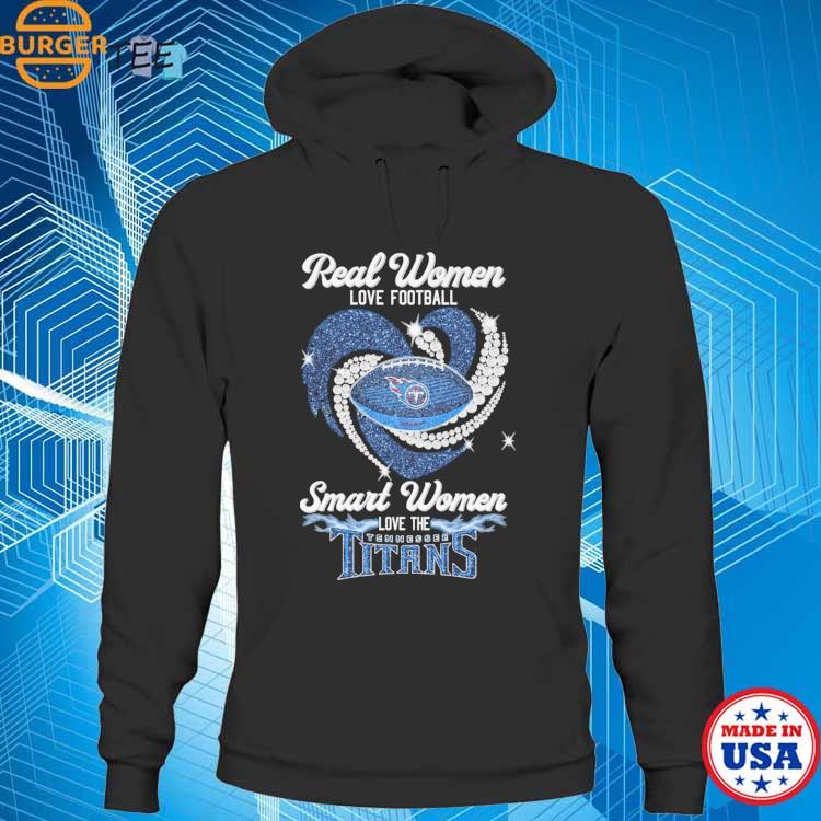 Real Women Love Football Smart Women Love The Tennessee Titans T-Shirt,  hoodie, sweater, long sleeve and tank top