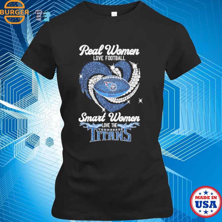 Real Women Love Football Smart Women Love The Tennessee Titans T Shirt -  Growkoc