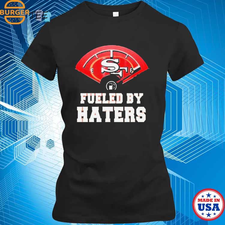 Fueled By Haters San Francisco 49ers Shirt, hoodie, sweater, long sleeve  and tank top
