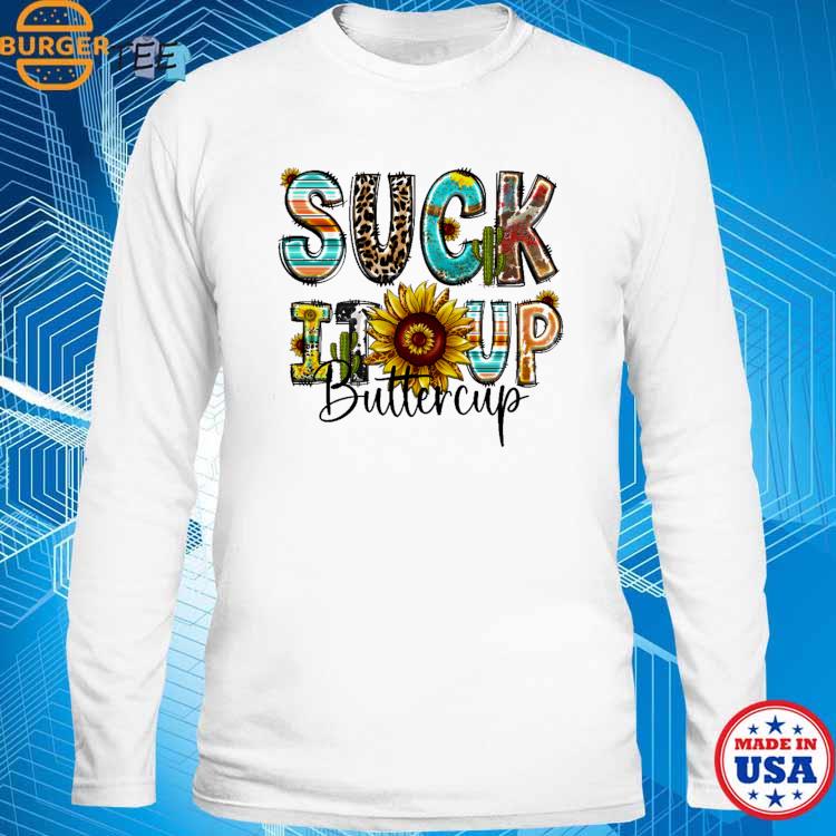 Suck It Up Buttercup Long Sleeve Sun Shirt