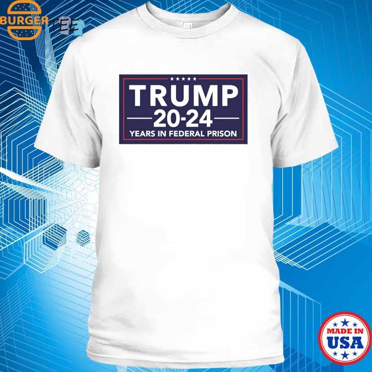 Burgerstee – Trump 2024 Years In Federal Prison Shirt – 1Stees News