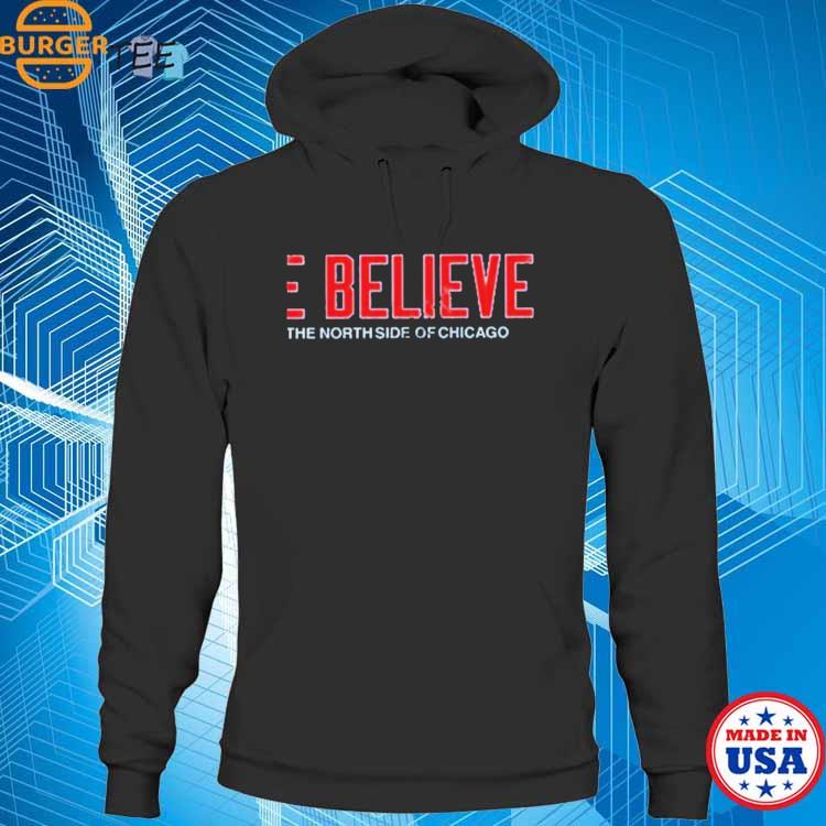 We Believe On The North Side Of Chicago Shirt