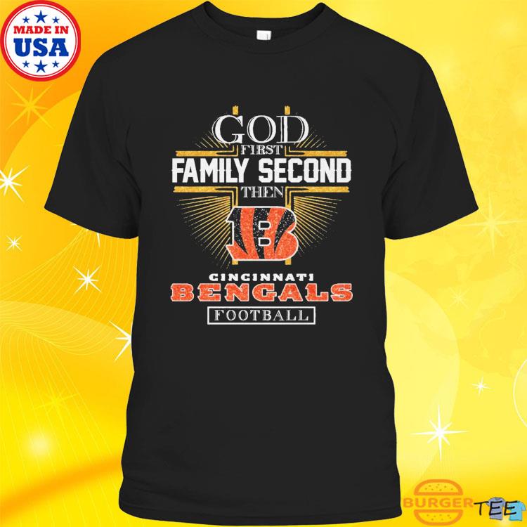 God First Family Second Then Cincinnati Bengals Football T Shirt