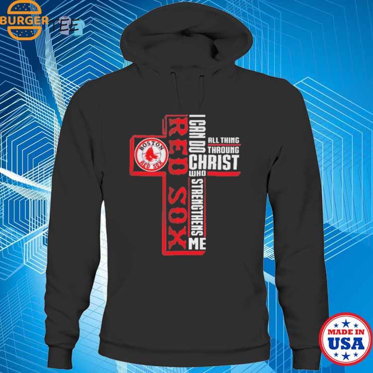 Cross Boston Red Sox I Can Do All Things through Christ Who Strengthens Me  2023 shirt, hoodie, sweater, long sleeve and tank top