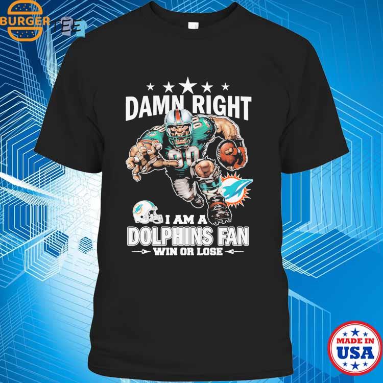 Official damn right I am a miamI dolphins fan win or lose T-shirt