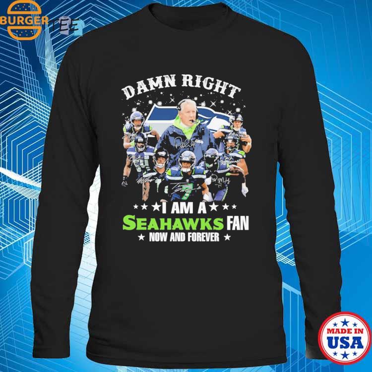 Damn Right I am a Seattle Seahawks fan Now and forever shirt