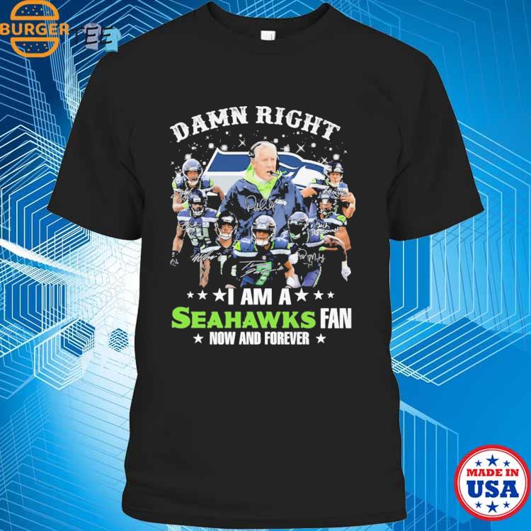 Damn Right I am a Seattle Seahawks fan Now and forever shirt