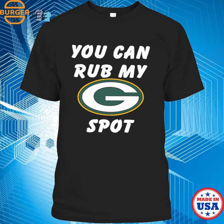 Green Bay Packers You Can Rub My G Spot T-Shirt