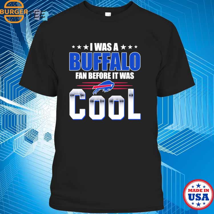 Official I Was A Buffalo Bills Fan Before It Was Cool Shirt, hoodie, tank  top, sweater and long sleeve t-shirt