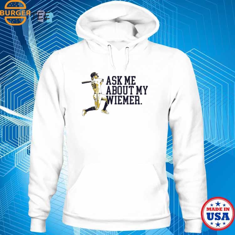 Joey Wiemer Milwaukee Brewers ask me about my Wiemer shirt, hoodie,  sweater, long sleeve and tank top