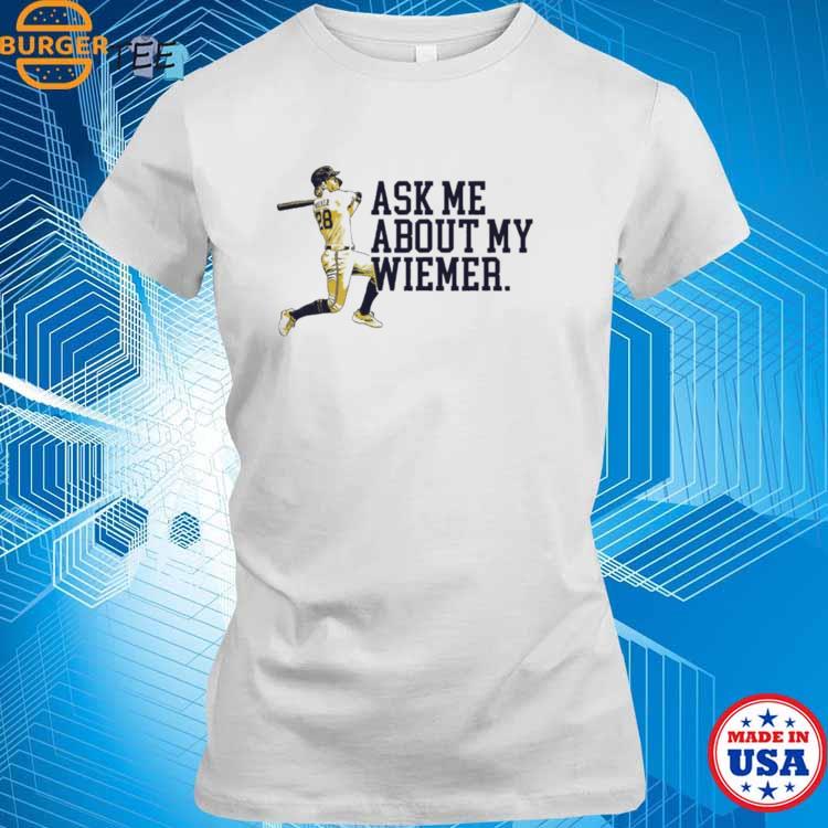 Joey Wiemer Milwaukee Brewers ask me about my Wiemer shirt, hoodie,  sweater, long sleeve and tank top