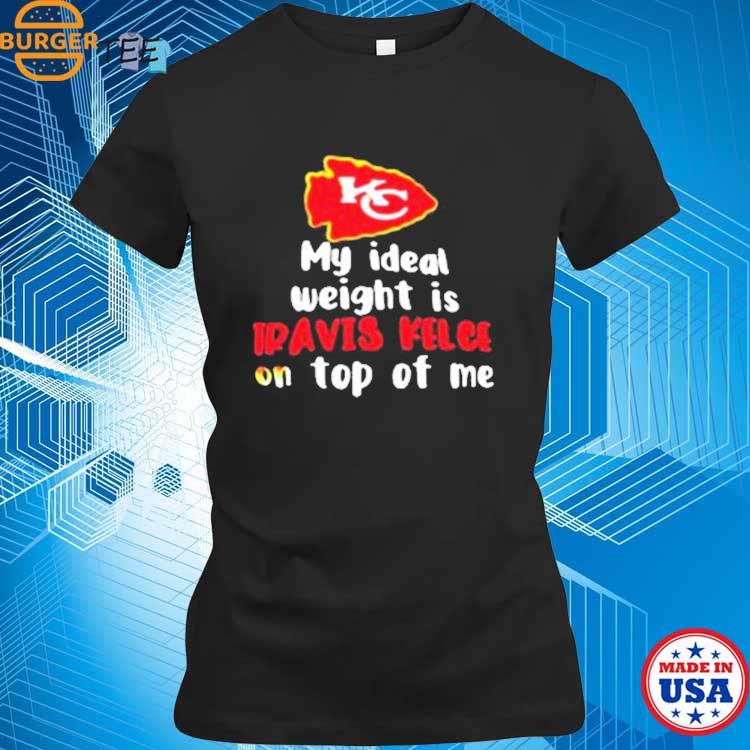 Kansas City Chiefs My Ideal Weight Is Travis Kelce On Top T-Shirt