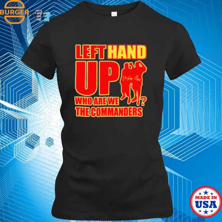 Official Left Hand Up Who Are We The Commanders T-shirt - Shibtee