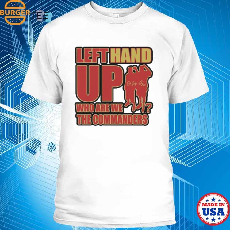 Left Hand Up Who Are We The Commanders Shirt