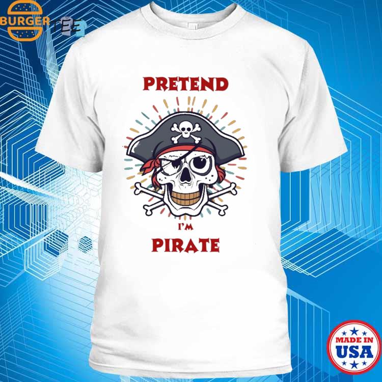 Pretend I'm A Pirate T-shirt