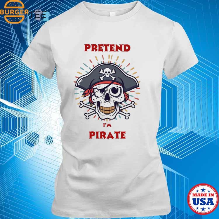 Pretend I'm A Pirate T-shirt