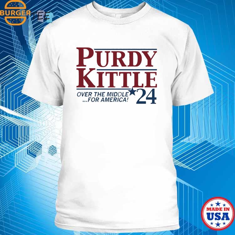 Purdy and Kittle 2024 over the middle for America shirt, hoodie, sweater,  long sleeve and tank top