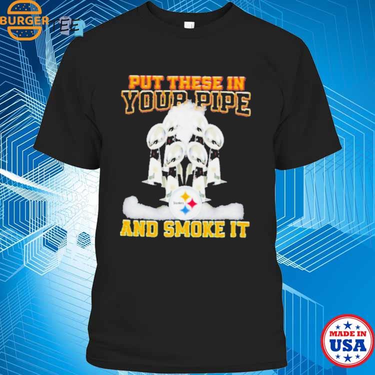 Put These In Your Pipe And Smoke It Pittsburgh Steelers Shirt - Peanutstee