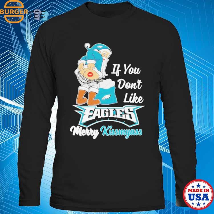 Santa Claus If You Don't Like Philadelphia Eagles Merry Kissmyass T Shirt