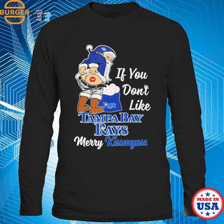 Santa Claus If You Don't Like Tampa Bay Rays Merry Kissmyass T-shirt,Sweater,  Hoodie, And Long Sleeved, Ladies, Tank Top