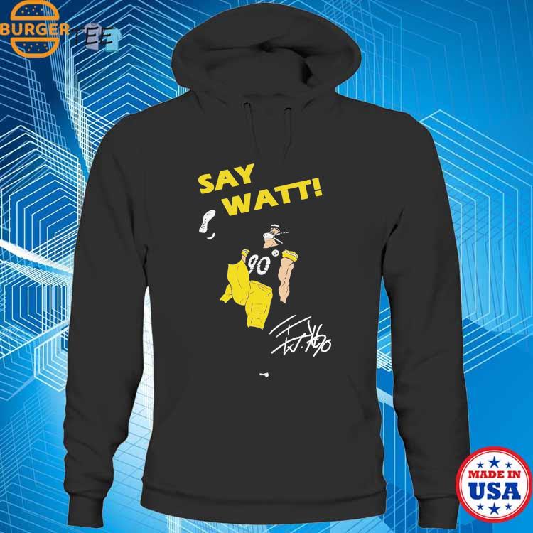 Pittsburgh Steelers T.J. Watt say Watt shirt, hoodie, sweater and