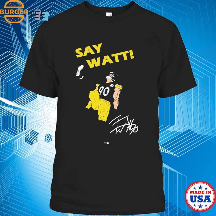 Pittsburgh Steelers Say Watt Tj Watt 90 Steelers Shirt, hoodie, sweater,  long sleeve and tank top