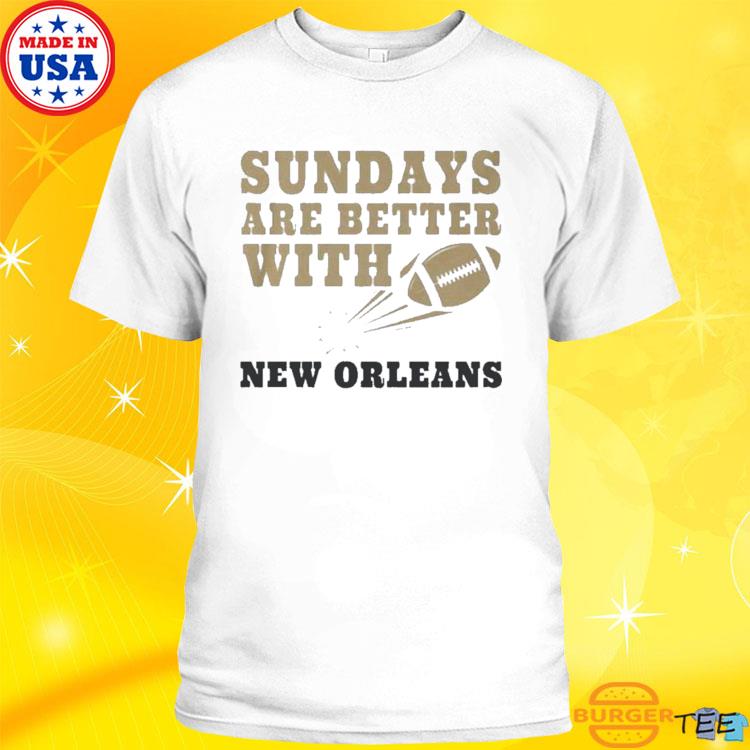 Sundays Are Better With New Orleans Saints Football Shirt, hoodie, sweater,  long sleeve and tank top