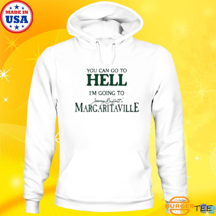 ou Can Go To Hell I'm Going To Margaritaville Shirt, hoodie