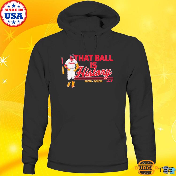 Official ronald Acuña Jr That Ball Is History Atlanta T-Shirts, hoodie,  tank top, sweater and long sleeve t-shirt