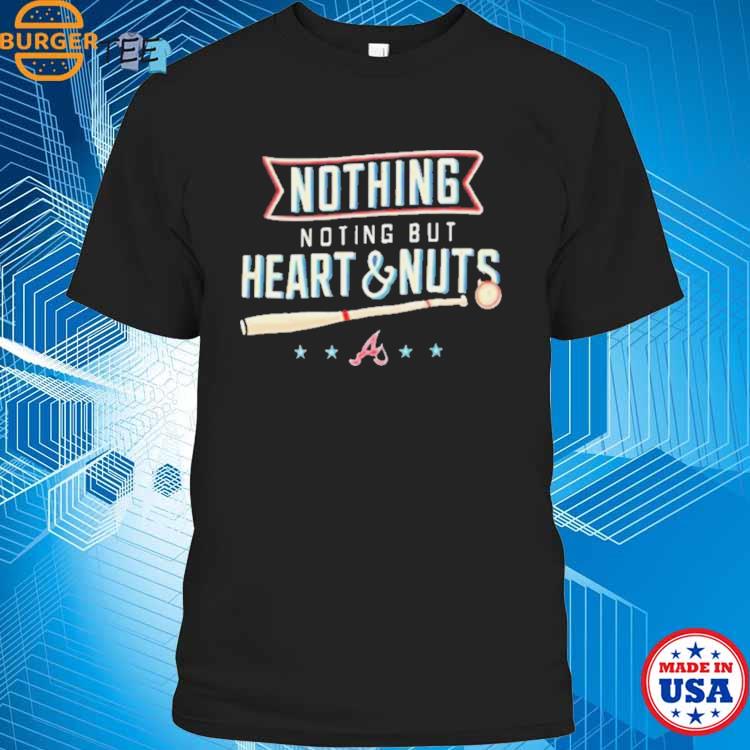 Atlanta Braves Nothing But Heart And Nuts Shirt