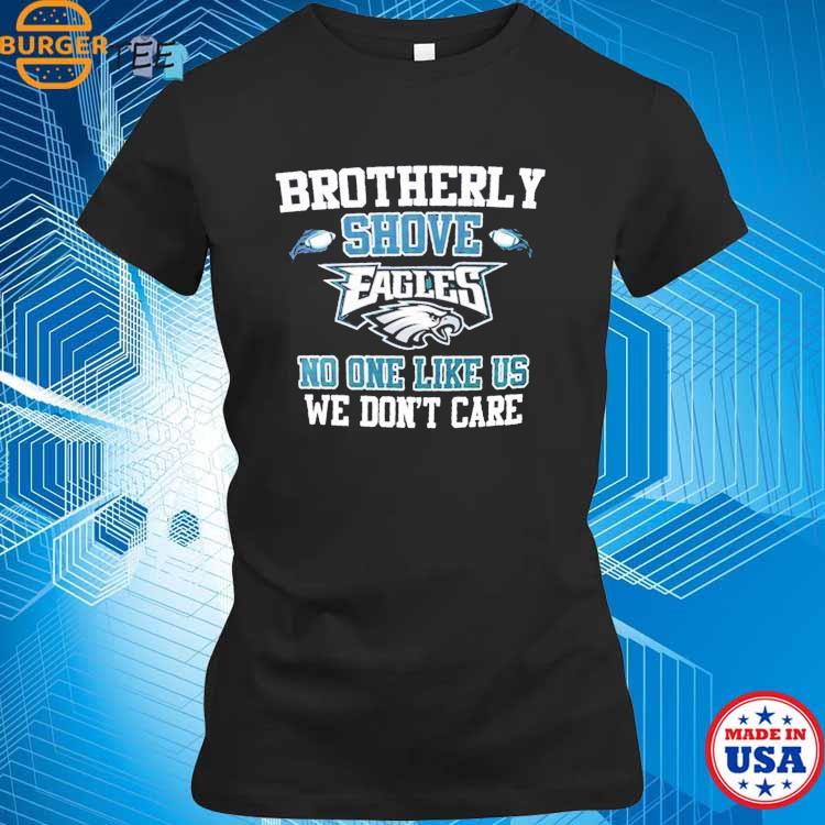 Premium brotherly shove Philadelphia Eagles no one likes us we don't care  shirt, hoodie, sweater, long sleeve and tank top