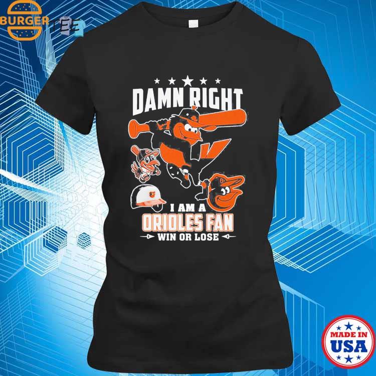 Damn Right I Am A Orioles Fan Win Or Lose T Shirt - Limotees