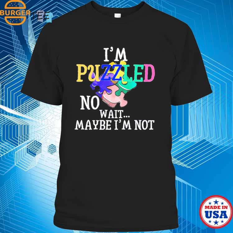 Funny Confused I’m Puzzled No Wait Maybe I'm Not Funny Cool Humorous Sayings For T-shirt