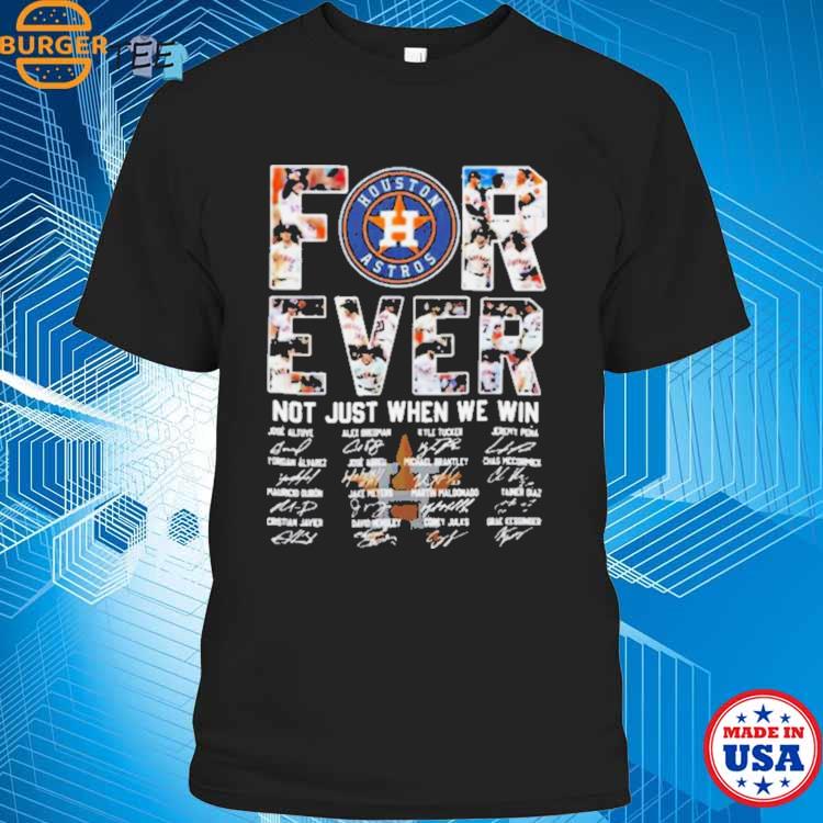 Houston Astros For Ever Not Just When We Win T Shirt, hoodie, sweater, long  sleeve and tank top