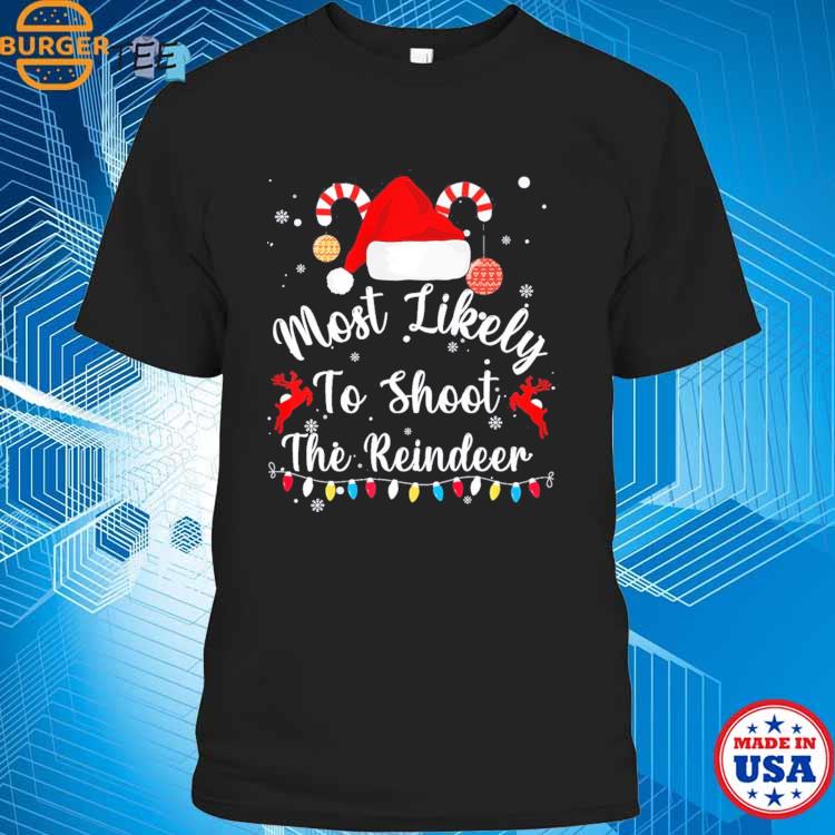 Most Likely To Shoot The Reindeer Funny Family Christmas T-shirt