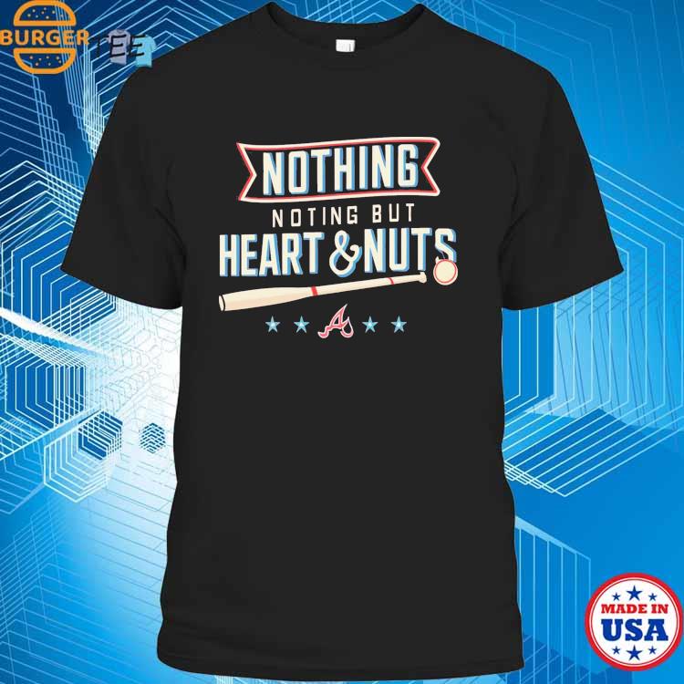 Nothing but heart and nuts Atlanta Braves baseball shirt, hoodie