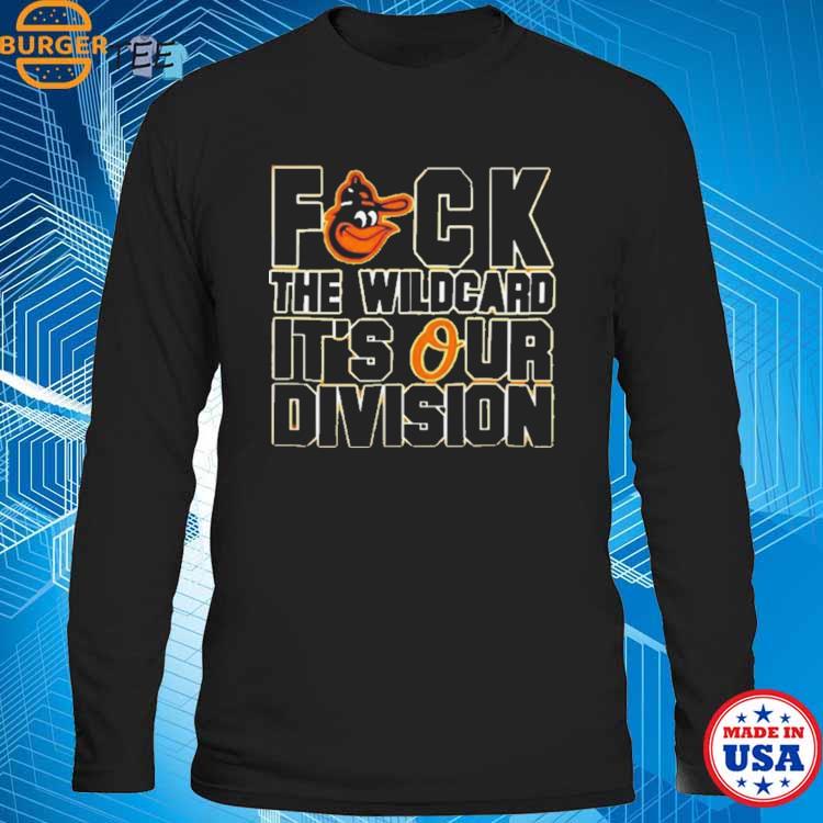 Official Baltimore Orioles Fuck The Wildcard It's Our Division AL East  Champions Orioles Magic T-Shirt, hoodie, sweater, long sleeve and tank top