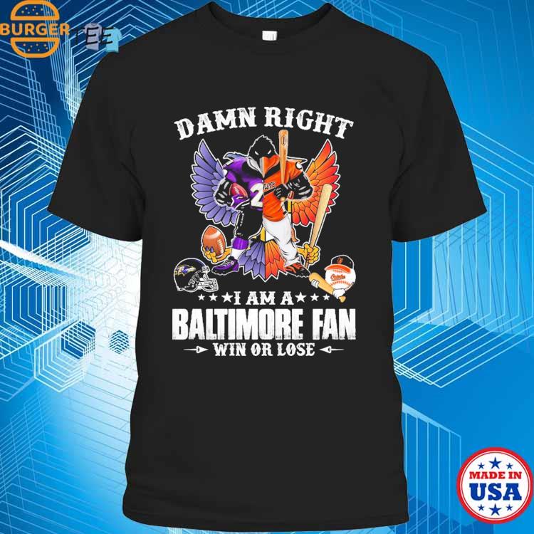 Damn Right I Am A Baltimore Orioles Fan Not Just When We Win Shirt